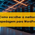 Como escolher a melhor hospedagem para seu site WordPress