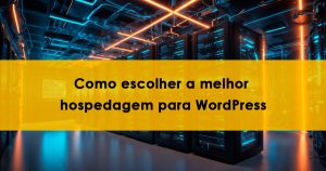 Como escolher a melhor hospedagem para seu site WordPress