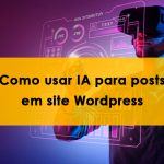 Saiba como usar inteligência artificial para posts em Blog WordPress