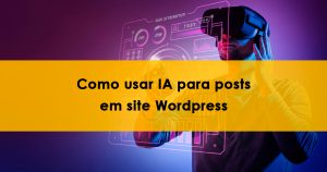 Saiba como usar inteligência artificial para posts em Blog WordPress