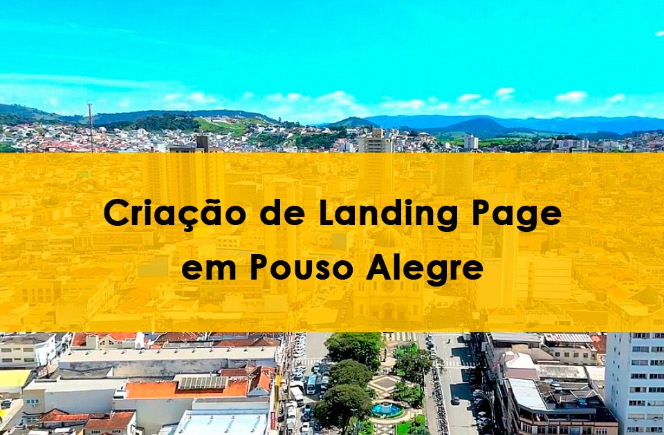 Vista aérea da cidade de Pouso Alegre, em Minas Gerais, com prédios, ruas e montanhas ao fundo. Sobre a foto, um retângulo amarelo destaca o texto: Criação de Landing Page em Pouso Alegre.