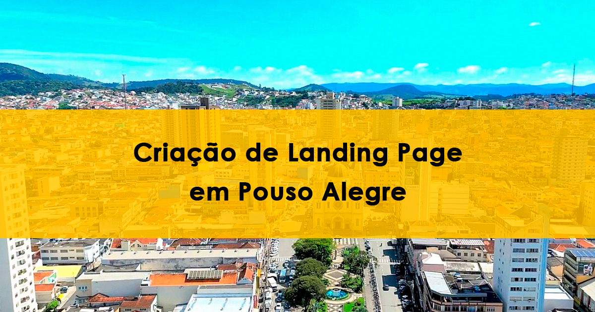 Vista aérea da cidade de Pouso Alegre, em Minas Gerais, com prédios, ruas e montanhas ao fundo. Sobre a foto, um retângulo amarelo destaca o texto: Criação de Landing Page em Pouso Alegre.