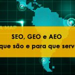Imagem ilustrativa com fundo tecnológico de mapa digital da América do Sul. No centro, uma faixa amarela contém o texto: “SEO, GEO e AEO – o que são e para que serve?
