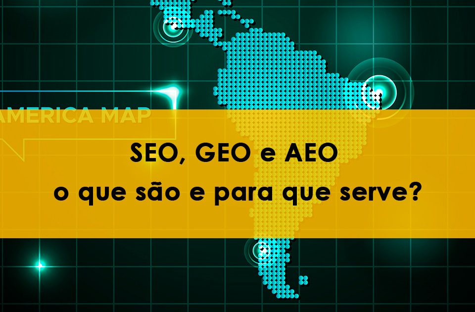 Imagem ilustrativa com fundo tecnológico de mapa digital da América do Sul. No centro, uma faixa amarela contém o texto: “SEO, GEO e AEO – o que são e para que serve?